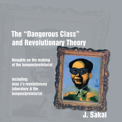'Dangerous Class' and Revolutionary Theory: Thoughts on the Making of the Lumpen/proletariat