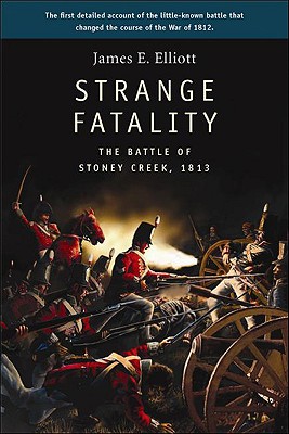 Strange Fatality: The Battle of Stoney Creek, 1813