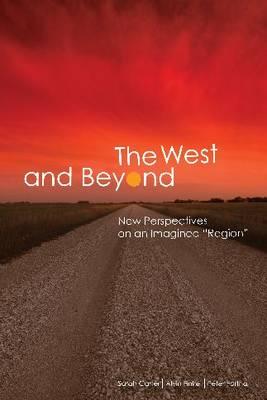 The West and Beyond: New Perspectives on an Imagined Region (The West Unbound: Social and Cultural Studies)