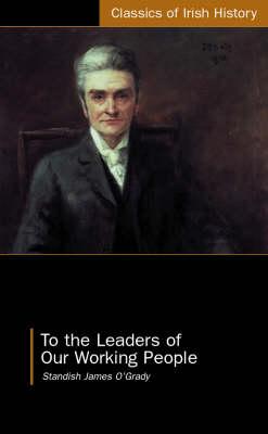 To the Leaders of Our Working People (Classics of Irish History)