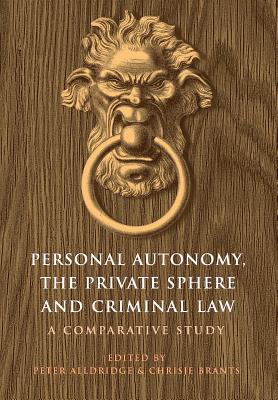 Personal Autonomy, the Private Sphere and Criminal Law: A Comparative Study