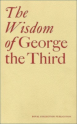 The Wisdom of George the Third: Papers from a Symposium at the Queen's Gallery, Bu