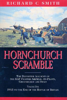 Hornchurch Scramble: Definitive Account of the RAF Fighter Airfieldf, Its Pilots, Groundcrew & Staff. Vol. One. 1915 to the End of the Battle of Britain.