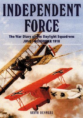Independent Force: The War Diary of the Daylight Bomber Squadrons of the Independent Air Force, 6 June to 11 November 1918. (Jacket only.)