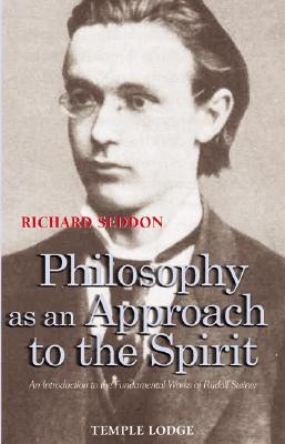Philosophy as an Approach to the Spirit: An Introduction to the Fundamental Works of Rudolf Steiner [Paperback] Seddon, Richard