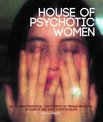 House of Psychotic Women: An Autobiographical Topography of Female Neurosis in Horror and Exploitation Films