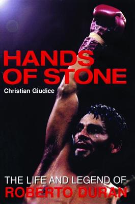 Hands of Stone: The Life and Legend of Roberto Duran