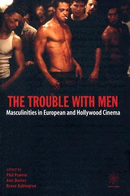 The Trouble with Men: Masculinities in European and Hollywood Cinema