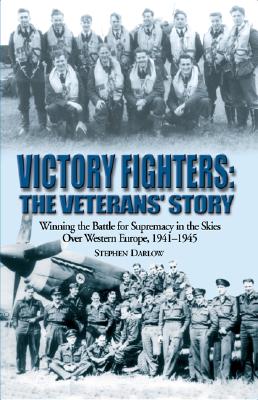 Victory Fighters : Winning the Battle for Supremacy in the Skies over Western Europe, 1941-1945