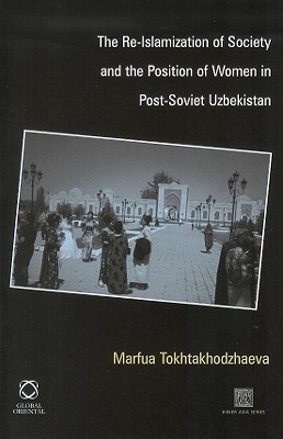 The Re-Islamization of Society and the Position of Women in Post-Soviet Uzbekistan (Inner Asia Book)
