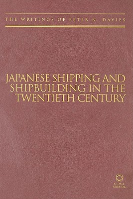 Japanese Shipping and Shipbuilding in the Twentieth Century: The Writings of Peter N. Davies