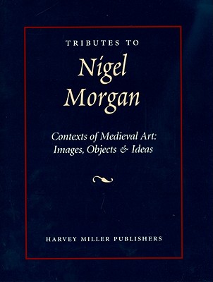 Tributes to Nigel J. Morgan. Contexts of Medieval Art: Images, Objects and Ideas [Hardcover] Luxford, Julian M