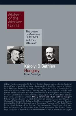 Krolyie & Bethlen, Hungary: Makers of the Modern World, The Peace Conferences of 1919-23 and Their Aftermarth (Haus Histories)