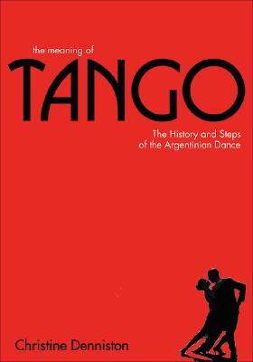 Image for The Meaning of Tango: The Story of the Argentinian Dance