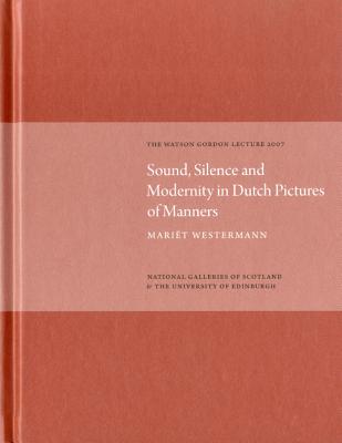 Sound, Silence, Modernity Dutch Pict of Manners: The Watson Gordon Lecture 2007