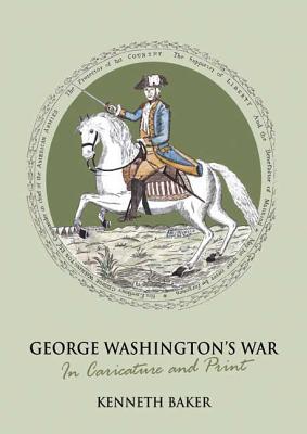 George Washington's War: In Caricature and Print