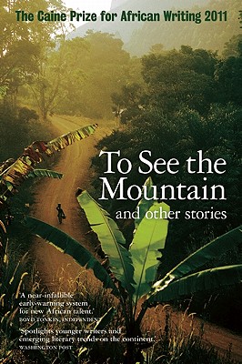 To See the Mountain and Other Stories (Caine Prize for African Writing 2011)