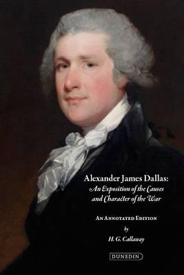 Alexander James Dallas An Exposition of the Causes and Character of the War