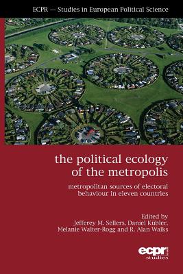 The Political Ecology of the Metropolis: Metropolitan Sources of Electoral Behaviour in Eleven Countries (ECPR Studies in European Politics)