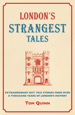 London's Strangest Tales: Extraordinary but True Stories from Over a Thousand Years of London's History (Strangest series)