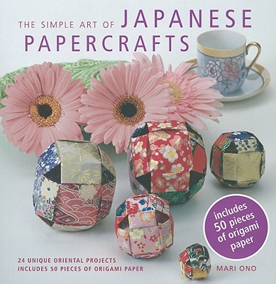 THE SIMPLE ART OF JAPANESE PAPERCRAFTS - 24 GIFT IDEAS FOR STEP-BY-STEP ORIENTAL STYLE