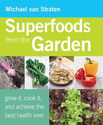 Superfoods from the Garden: Grow It, Cook It, and Achieve the Best Health Ever