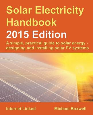 Image for Solar Electricity Handbook - 2015 Edition: A simple, practical guide to solar energy - designing and installing solar PV systems.
