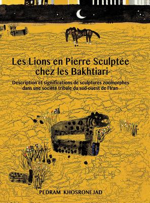Les Lions En Pierre Sculptee Chez Les Bakhtiari: Description Et Significations de Sculptures Zoomorphes Dans Une Societe Tribale Du Sud-Ouest de . of Persianate Societies) (French Edition)
