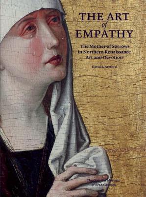 Image for The Art of Empathy: The Mother of Sorrows in Northern Renaissance Art and Devotion