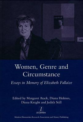 Women Genre and Circumstance: Essays in Memory of Elizabeth Fallaize (Legenda)