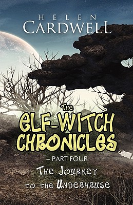 The Elf-Witch Chronicles - Part Four: The Journey to the Underhruse