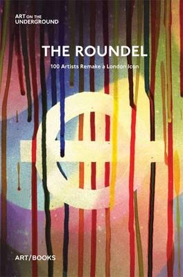 The Roundel: 100 Artists Remake a London Icon (Art on the Underground)