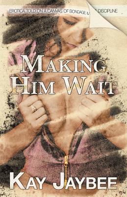 Making Him Wait: Erotica on a canvas of bondage and discipline!