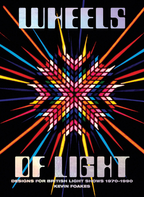 Wheels of Light: Designs for British Light Shows 19701990