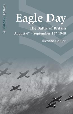 Eagle Day: The Battle of Britain, August 6th - September 15th 1940 (Uniform Legends)
