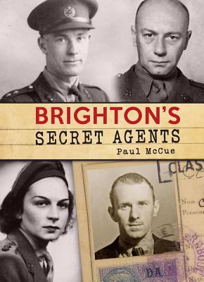 Brighton's Secret Agents: The Brighton & Hove Contribution to Britains WW2 Special Operations' Executive