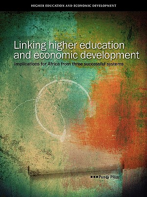 Linking Higher Education and Economic Development- Implications For Africa from three successful systems (Higher Education and Economic Development)