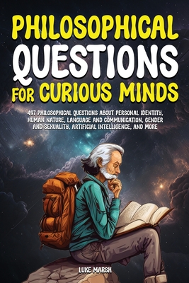 Philosophical Questions for Curious Minds: 497 Philosophical Questions About Personal Identity, Human Nature, Language and Communication, Gender and S