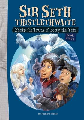 Sir Seth Thistlethwaite Seeks the Truth of Betty the Yeti (Sir Seth Thistlethwaite, 3)