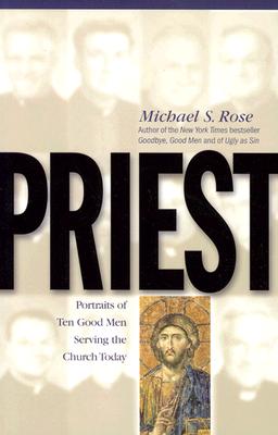 Priest: Portraits of Ten Good Men Serving the Church Today and Striving to Serve Him Faithfully