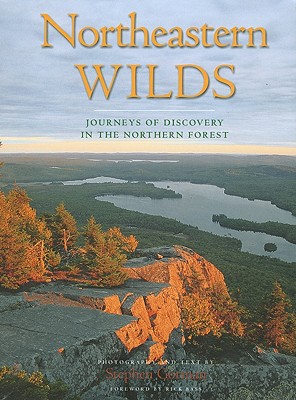 Northeastern wilds : journeys of discovery in the northern forest ; photography and text by Stephen Gorman ; foreword by Rick Bass