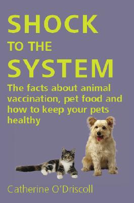 Image for Shock to the System: The Facts about Animal Vaccination, Pet Food and How to Keep Your Pets Healthy