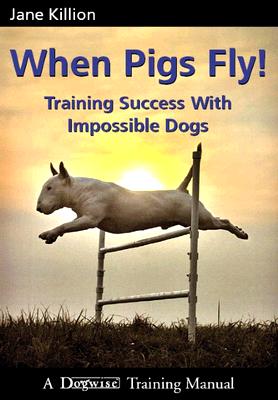 When Pigs Fly!: Training Success with Impossible Dogs
