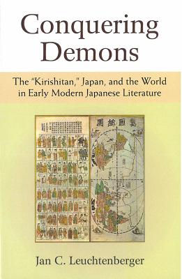 Conquering Demons: The Kirishitan, Japan, and the World in Early Modern Japanese Literature (Michigan Monograph Series in Japanese Studies) (Volume 75)
