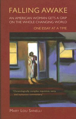 Falling Awake: An American Woman Gets a Grip on the Whole Changing World - One Essay at a Time