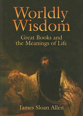 Worldly Wisdom: Great Books and the Meanings of Life