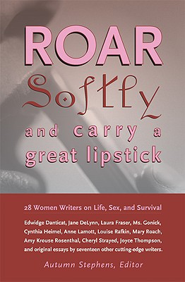 Image for Roar Softly and Carry a Great Lipstick: 28 Women Writers on Life, Sex, and Survival