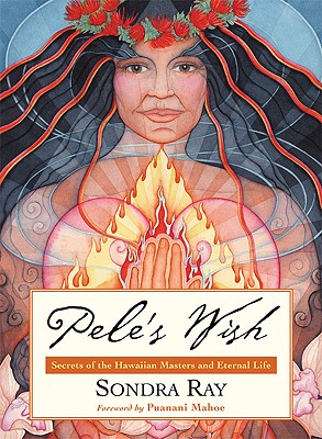 Pele's Wish: Secrets of the Hawaiian Masters and Eternal Life