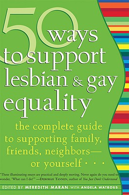 50 Ways to Support Lesbian and Gay Equality: The Complete Guide to Supporting Family, Friends, Neighborsor Yourself.