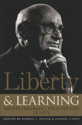 Liberty & Learning Milton Friedman's Voucher Idea at Fifty